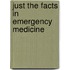 Just the Facts in Emergency Medicine