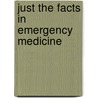 Just the Facts in Emergency Medicine by O. John Ma
