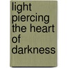 Light Piercing the Heart of Darkness door Rolf Witzsche