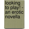 Looking to Play! - An Erotic Novella door Onbekend