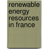 Renewable Energy Resources in France door Inc. Icon Group International