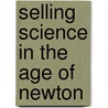 Selling Science in the Age of Newton door Jeffrey R. Wigelsworth