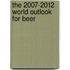 The 2007-2012 World Outlook for Beer