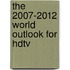 The 2007-2012 World Outlook For Hdtv