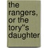 The Rangers, or The Tory''s Daughter