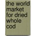 The World Market for Dried Whole Cod