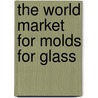 The World Market for Molds for Glass door Inc. Icon Group International