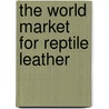 The World Market for Reptile Leather door Inc. Icon Group International
