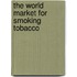 The World Market for Smoking Tobacco