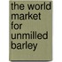 The World Market for Unmilled Barley