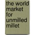 The World Market for Unmilled Millet