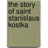 The story of Saint Stanislaus Kostka by William T. Kane