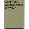 What''s This World All About Anyway? door R. Sager Edward