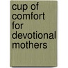 Cup Of Comfort For Devotional Mothers by Jeannette Gardner Littleton