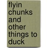 Flyin Chunks and Other Things to Duck by Dorse Lanpher