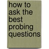 How to Ask the Best Probing Questions by Terry J. Fadem