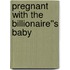 Pregnant with the Billionaire''s Baby