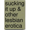 Sucking It Up & Other Lesbian Erotica door Tresart L. Sioux