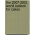 The 2007-2012 World Outlook for Cakes