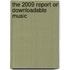 The 2009 Report on Downloadable Music
