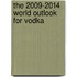 The 2009-2014 World Outlook for Vodka