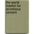 The World Market for Aluminous Cement