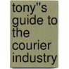 Tony''s Guide to the Courier Industry door Tim Gilbert
