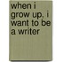 When I Grow Up, I Want to Be a Writer