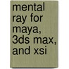 Mental Ray For Maya, 3ds Max, And Xsi by Boaz Livny