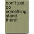 Don''t Just Do Something, Stand There!