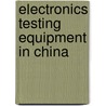 Electronics Testing Equipment in China by Inc. Icon Group International