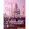 Fall of the Moghul Empire of Hindustan by Keene