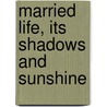 Married Life, Its Shadows and Sunshine door Timothy Shay Arthur