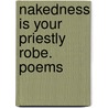 Nakedness Is Your Priestly Robe. Poems door Arnlold De Vos