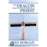 The Deacon Who Could Never Be a Priest door Ted Horgan