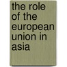 The Role of the European Union in Asia door Onbekend