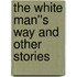 The White Man''s Way and Other Stories