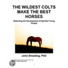 The Wildest Colts Make the Best Horses door John Breeding