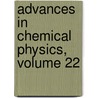 Advances in Chemical Physics, Volume 22 by Unknown