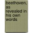 Beethoven, as Revealed in His Own Words