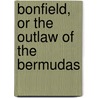 Bonfield, or The Outlaw of the Bermudas by Joseph Holt Ingraham