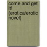 Come and Get It! (erotica/erotic novel) door Lexi Lucas