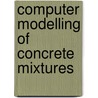 Computer Modelling of Concrete Mixtures door Joe Dewar