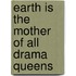 Earth Is The Mother Of All Drama Queens