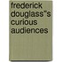 Frederick Douglass''s Curious Audiences