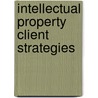 Intellectual Property Client Strategies door Onbekend