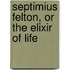Septimius Felton, or The Elixir Of Life