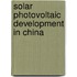 Solar Photovoltaic Development in China