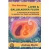 The Amazing Liver and Gallbladder Flush by Moritz Andreas
