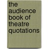 The Audience Book of Theatre Quotations door Phillips Louis